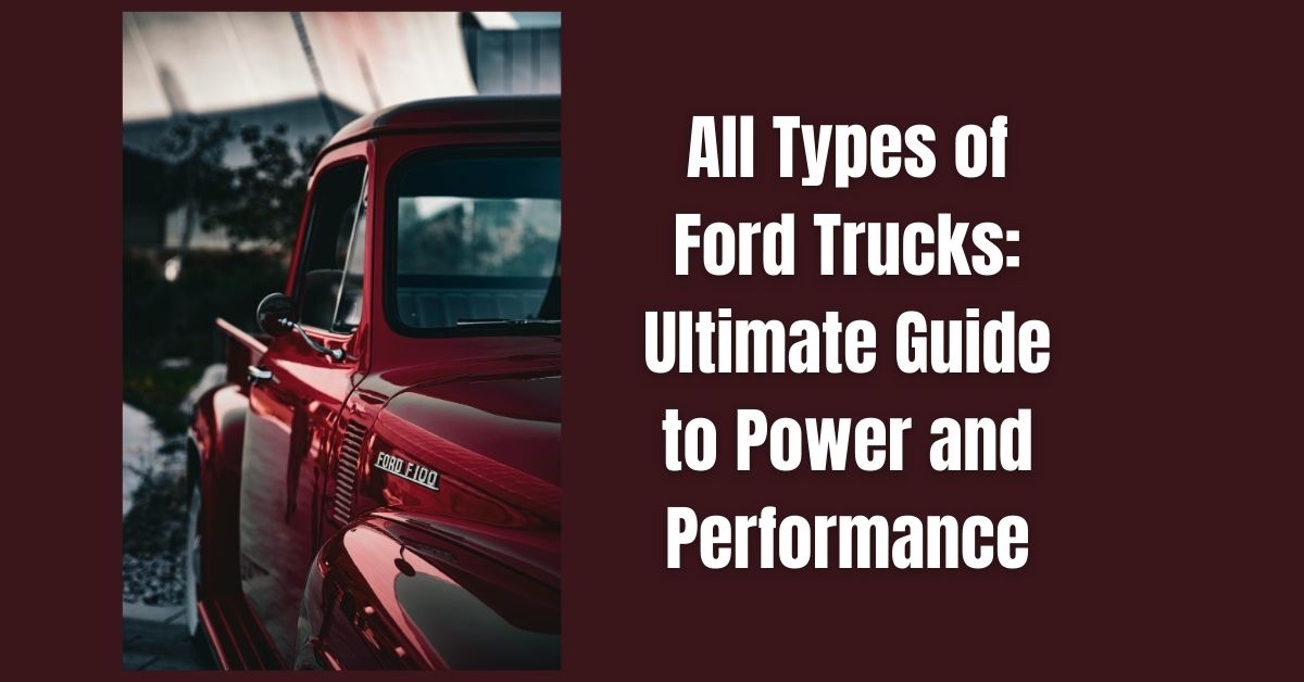 All Types of Ford Trucks: Ultimate Guide to Power and Performance