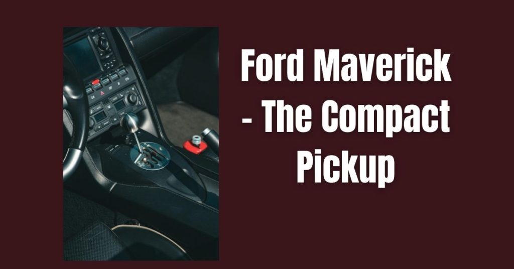 Ford Maverick – The Compact Pickup