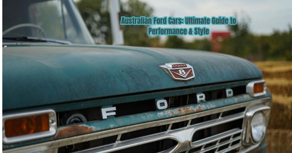 Australian Ford Cars: Ultimate Guide to Performance & Style