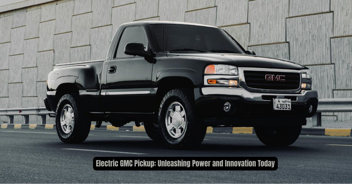 Electric GMC Pickup: Unleashing Power and Innovation Today