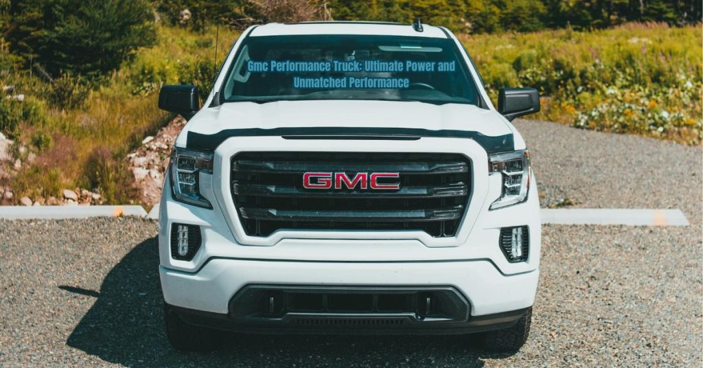 Gmc Performance Truck: Ultimate Power and Unmatched Performance