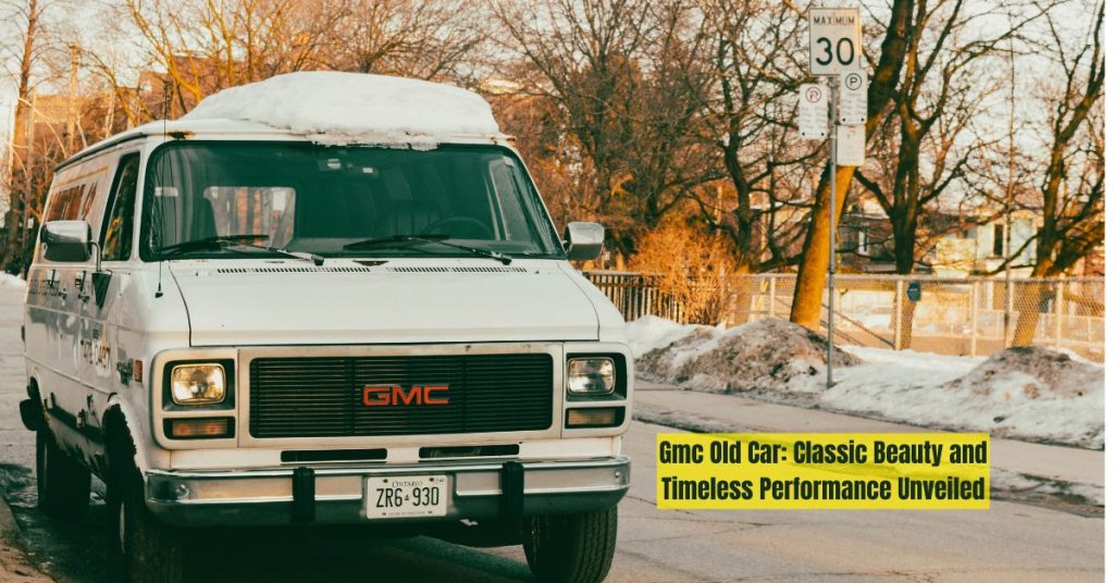 Gmc Old Car: Classic Beauty and Timeless Performance Unveiled