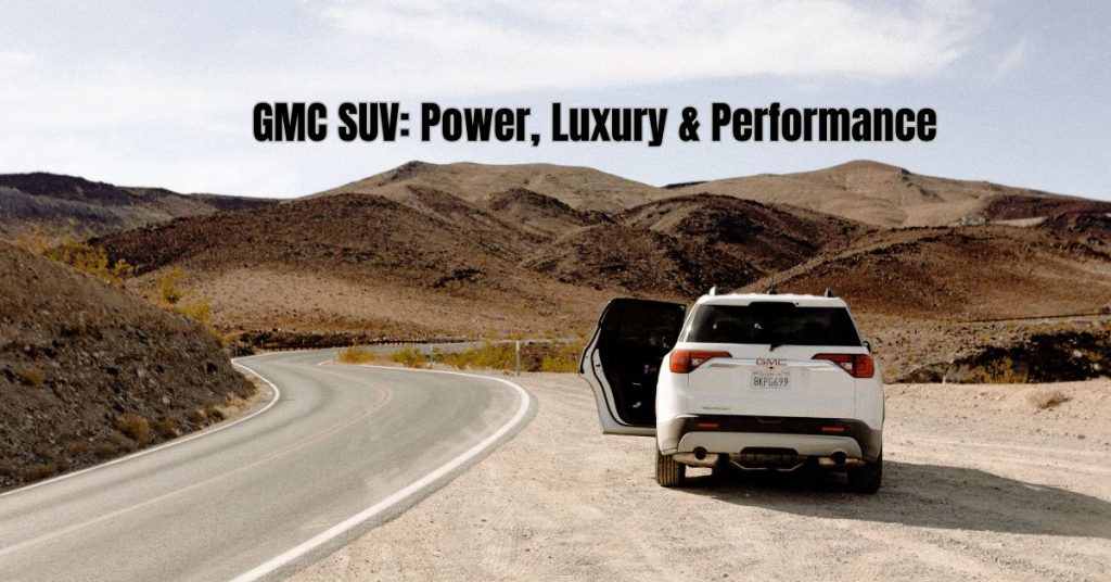 Gmc Suv: Power Luxury & Performance That Redefine Driving Excellence